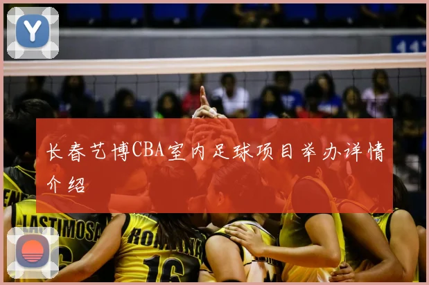 长春艺博CBA室内足球项目举办详情介绍