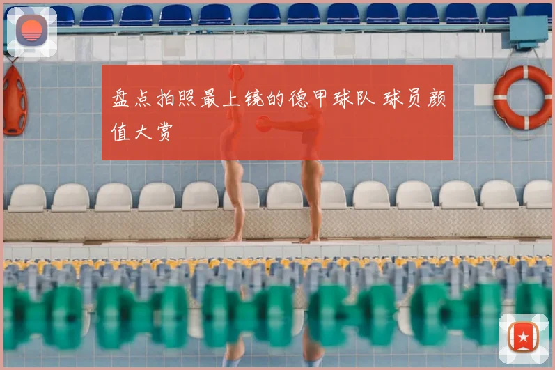 盘点拍照最上镜的德甲球队 球员颜值大赏